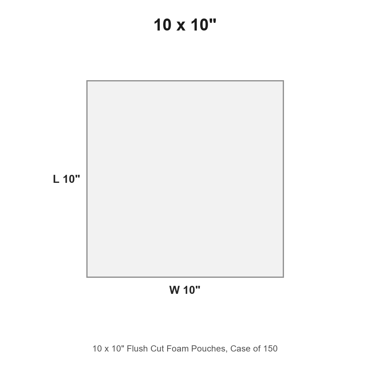 10 x 10" Flush Cut Foam Pouches, Case of 150